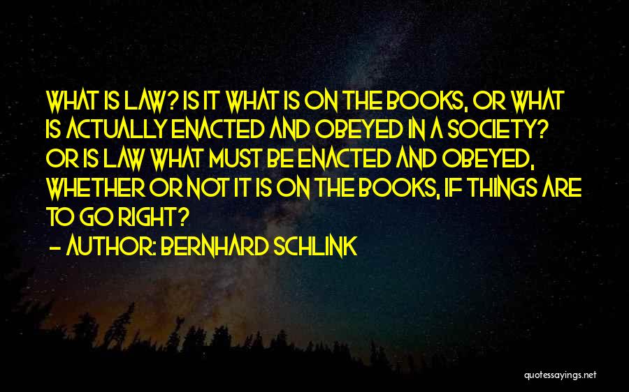 Bernhard Schlink Quotes: What Is Law? Is It What Is On The Books, Or What Is Actually Enacted And Obeyed In A Society?