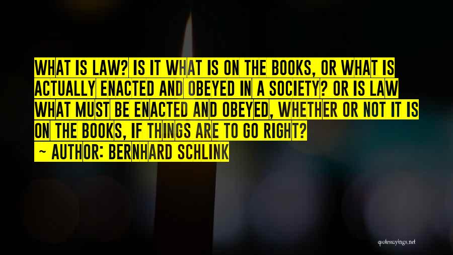 Bernhard Schlink Quotes: What Is Law? Is It What Is On The Books, Or What Is Actually Enacted And Obeyed In A Society?