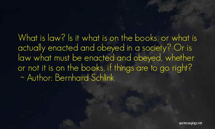 Bernhard Schlink Quotes: What Is Law? Is It What Is On The Books, Or What Is Actually Enacted And Obeyed In A Society?