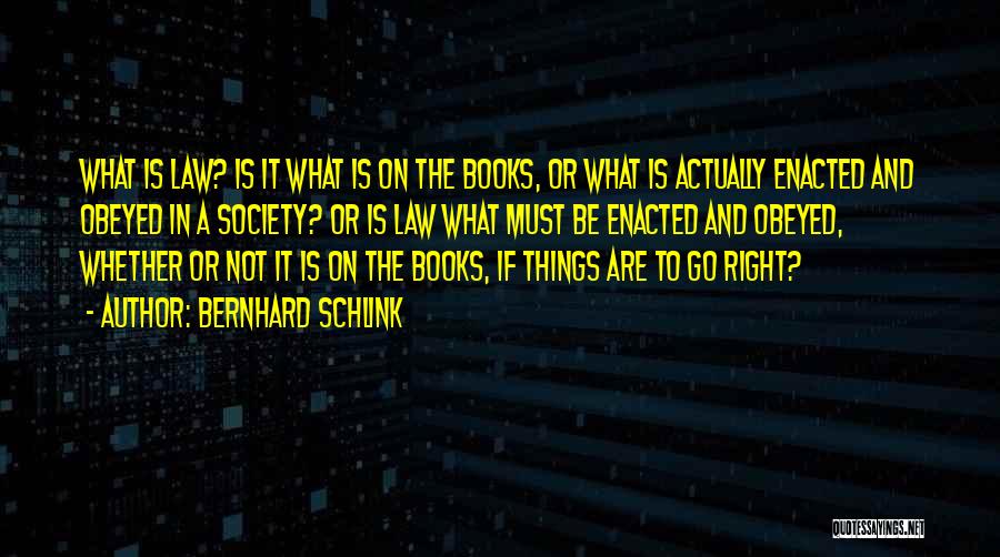 Bernhard Schlink Quotes: What Is Law? Is It What Is On The Books, Or What Is Actually Enacted And Obeyed In A Society?