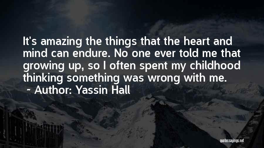 Yassin Hall Quotes: It's Amazing The Things That The Heart And Mind Can Endure. No One Ever Told Me That Growing Up, So