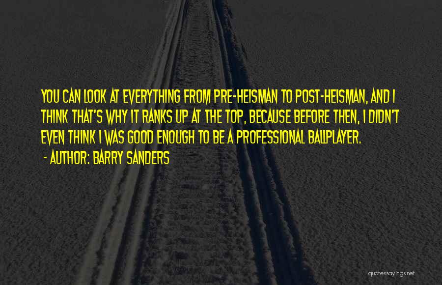 Barry Sanders Quotes: You Can Look At Everything From Pre-heisman To Post-heisman, And I Think That's Why It Ranks Up At The Top,