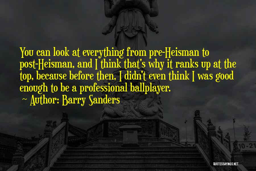 Barry Sanders Quotes: You Can Look At Everything From Pre-heisman To Post-heisman, And I Think That's Why It Ranks Up At The Top,