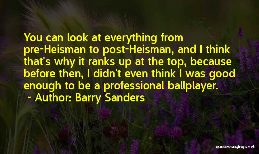 Barry Sanders Quotes: You Can Look At Everything From Pre-heisman To Post-heisman, And I Think That's Why It Ranks Up At The Top,