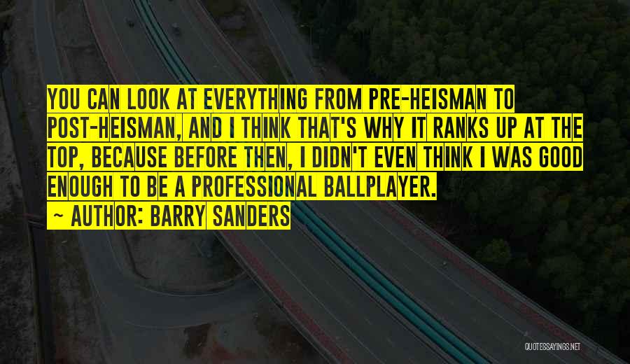 Barry Sanders Quotes: You Can Look At Everything From Pre-heisman To Post-heisman, And I Think That's Why It Ranks Up At The Top,