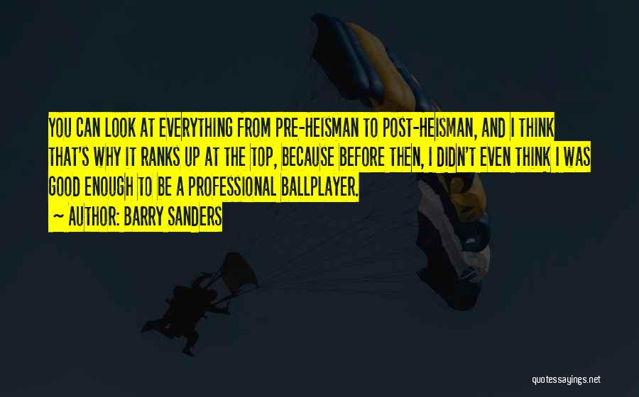 Barry Sanders Quotes: You Can Look At Everything From Pre-heisman To Post-heisman, And I Think That's Why It Ranks Up At The Top,