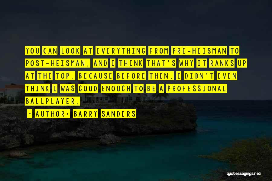 Barry Sanders Quotes: You Can Look At Everything From Pre-heisman To Post-heisman, And I Think That's Why It Ranks Up At The Top,