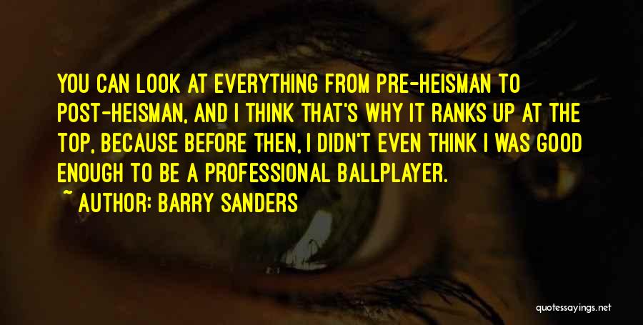 Barry Sanders Quotes: You Can Look At Everything From Pre-heisman To Post-heisman, And I Think That's Why It Ranks Up At The Top,