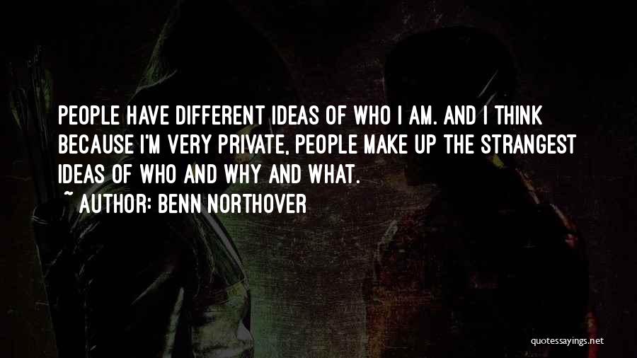 Benn Northover Quotes: People Have Different Ideas Of Who I Am. And I Think Because I'm Very Private, People Make Up The Strangest