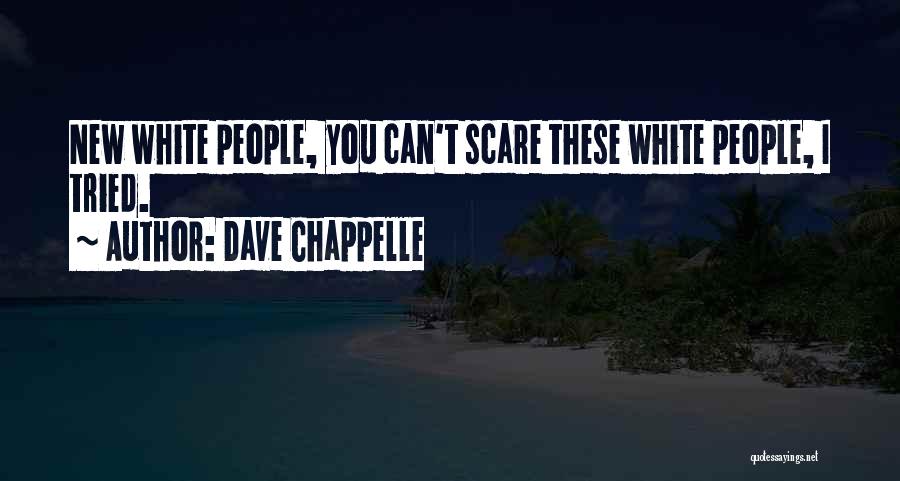 Dave Chappelle Quotes: New White People, You Can't Scare These White People, I Tried.