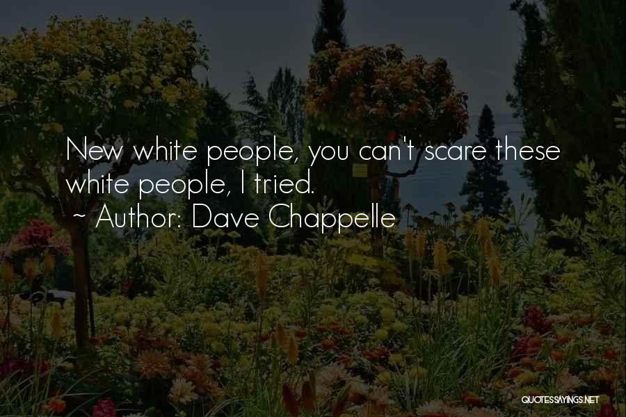 Dave Chappelle Quotes: New White People, You Can't Scare These White People, I Tried.