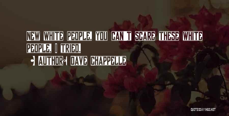 Dave Chappelle Quotes: New White People, You Can't Scare These White People, I Tried.