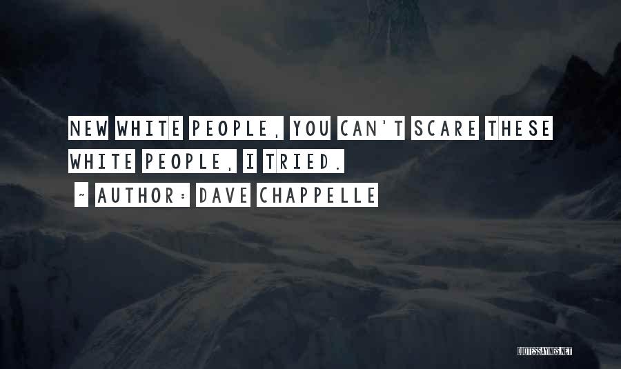 Dave Chappelle Quotes: New White People, You Can't Scare These White People, I Tried.
