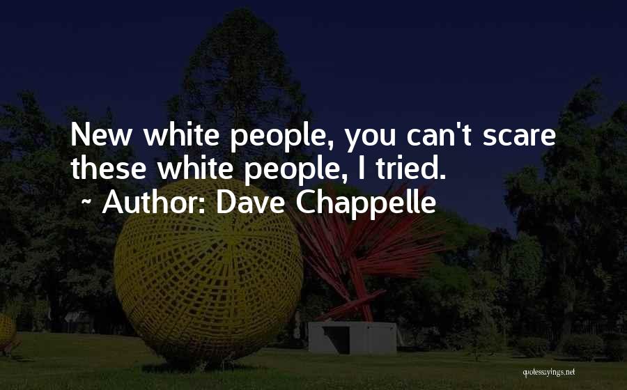 Dave Chappelle Quotes: New White People, You Can't Scare These White People, I Tried.