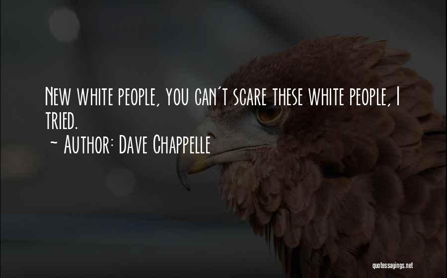 Dave Chappelle Quotes: New White People, You Can't Scare These White People, I Tried.