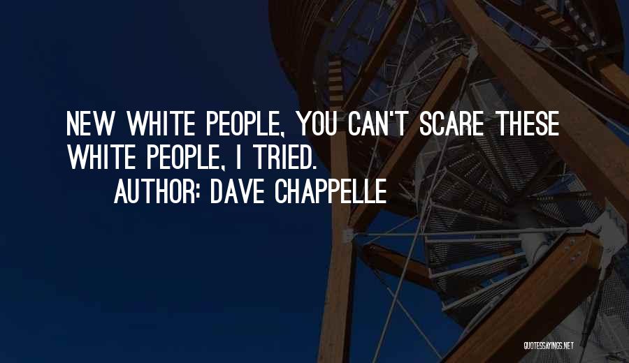 Dave Chappelle Quotes: New White People, You Can't Scare These White People, I Tried.