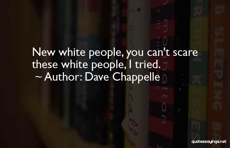 Dave Chappelle Quotes: New White People, You Can't Scare These White People, I Tried.