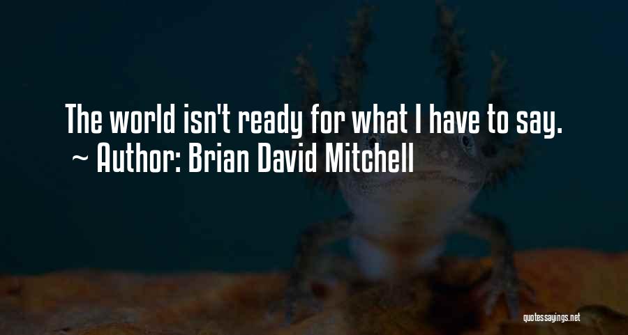 Brian David Mitchell Quotes: The World Isn't Ready For What I Have To Say.