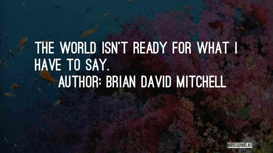 Brian David Mitchell Quotes: The World Isn't Ready For What I Have To Say.