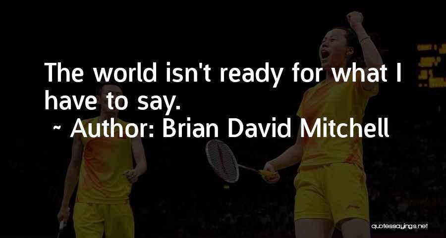 Brian David Mitchell Quotes: The World Isn't Ready For What I Have To Say.