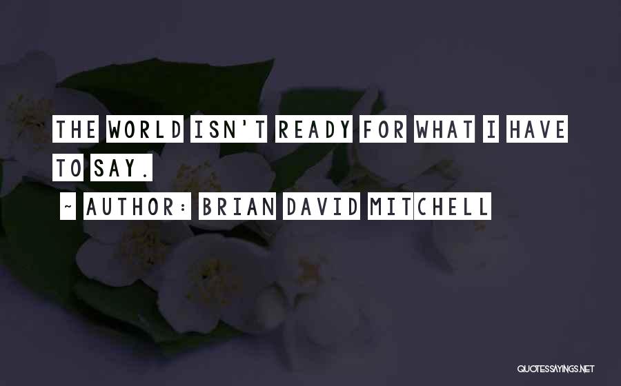 Brian David Mitchell Quotes: The World Isn't Ready For What I Have To Say.