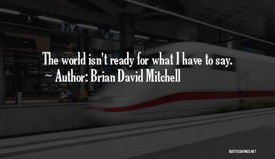 Brian David Mitchell Quotes: The World Isn't Ready For What I Have To Say.