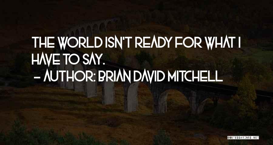 Brian David Mitchell Quotes: The World Isn't Ready For What I Have To Say.