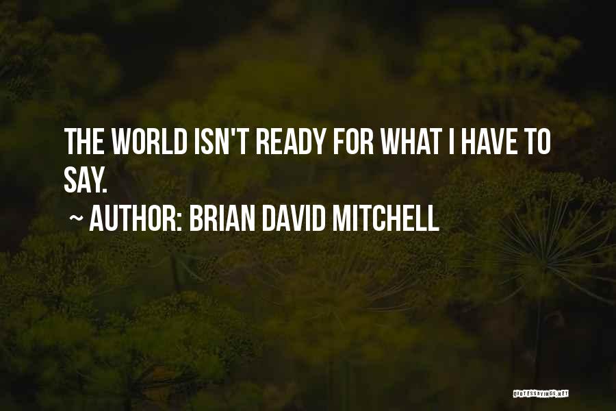 Brian David Mitchell Quotes: The World Isn't Ready For What I Have To Say.