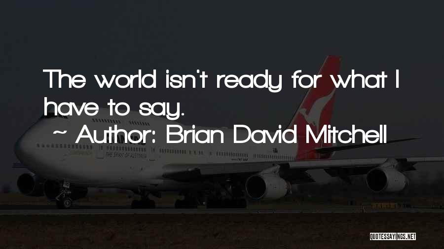 Brian David Mitchell Quotes: The World Isn't Ready For What I Have To Say.