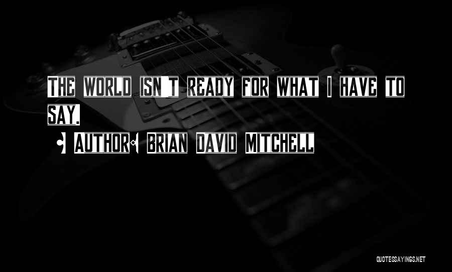 Brian David Mitchell Quotes: The World Isn't Ready For What I Have To Say.