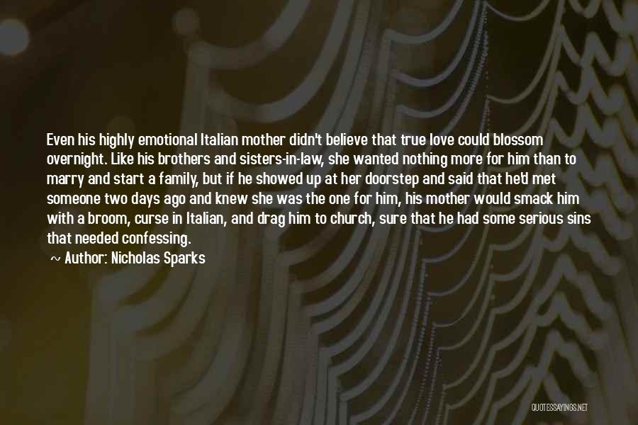 Nicholas Sparks Quotes: Even His Highly Emotional Italian Mother Didn't Believe That True Love Could Blossom Overnight. Like His Brothers And Sisters-in-law, She