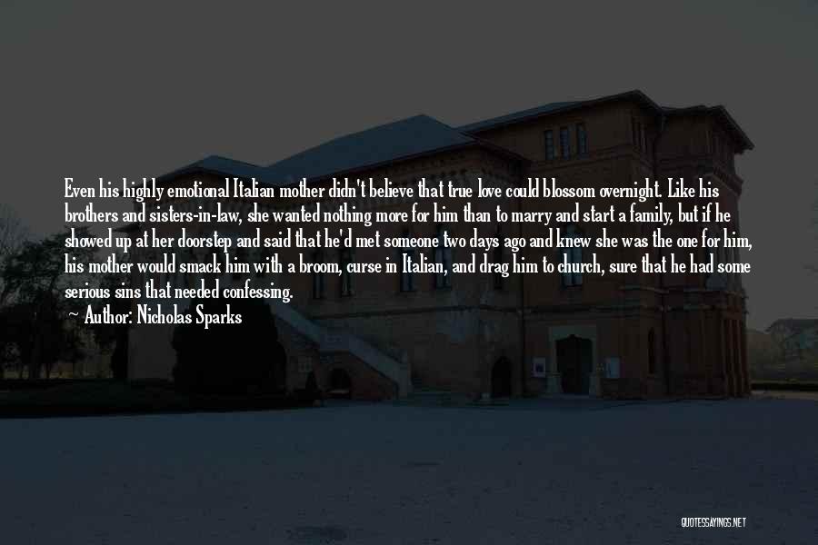 Nicholas Sparks Quotes: Even His Highly Emotional Italian Mother Didn't Believe That True Love Could Blossom Overnight. Like His Brothers And Sisters-in-law, She