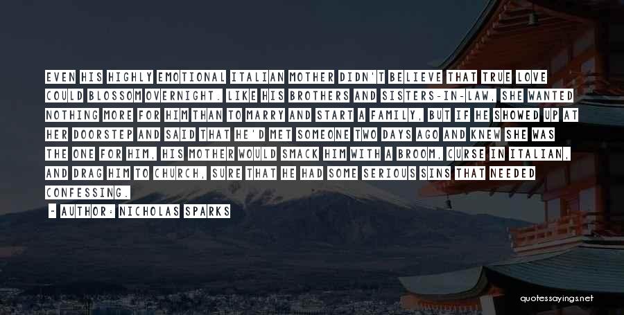 Nicholas Sparks Quotes: Even His Highly Emotional Italian Mother Didn't Believe That True Love Could Blossom Overnight. Like His Brothers And Sisters-in-law, She