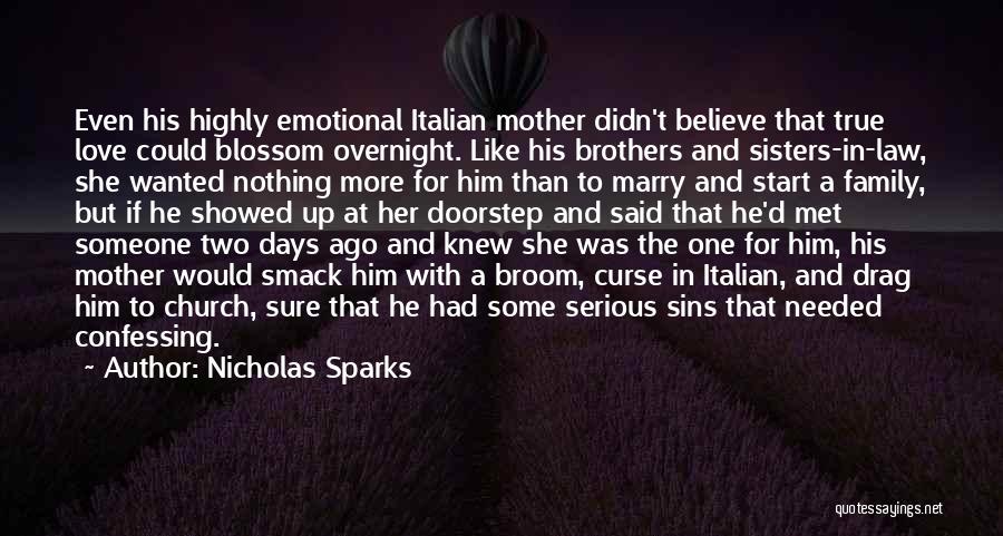 Nicholas Sparks Quotes: Even His Highly Emotional Italian Mother Didn't Believe That True Love Could Blossom Overnight. Like His Brothers And Sisters-in-law, She