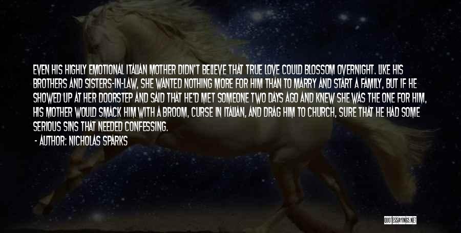 Nicholas Sparks Quotes: Even His Highly Emotional Italian Mother Didn't Believe That True Love Could Blossom Overnight. Like His Brothers And Sisters-in-law, She