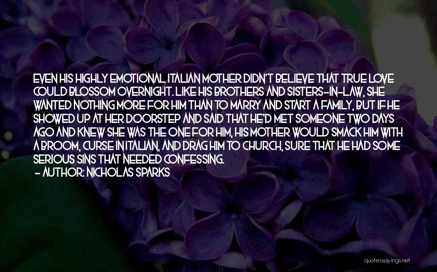 Nicholas Sparks Quotes: Even His Highly Emotional Italian Mother Didn't Believe That True Love Could Blossom Overnight. Like His Brothers And Sisters-in-law, She