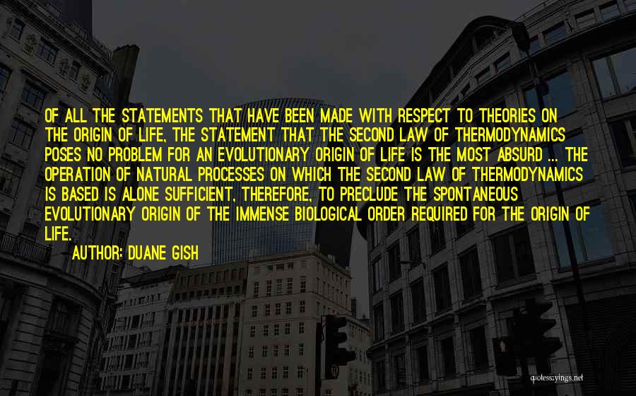 Duane Gish Quotes: Of All The Statements That Have Been Made With Respect To Theories On The Origin Of Life, The Statement That