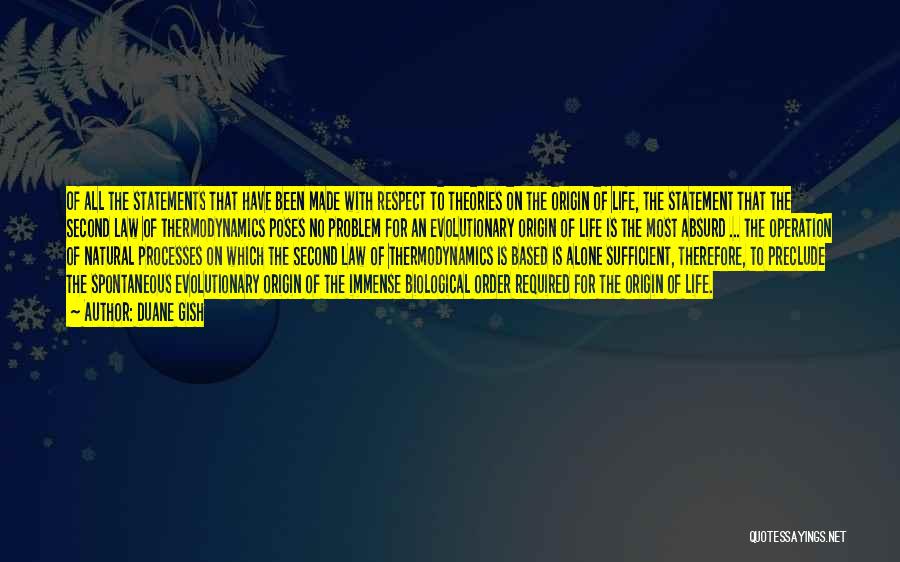 Duane Gish Quotes: Of All The Statements That Have Been Made With Respect To Theories On The Origin Of Life, The Statement That