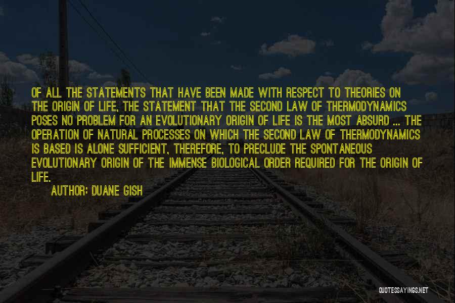 Duane Gish Quotes: Of All The Statements That Have Been Made With Respect To Theories On The Origin Of Life, The Statement That