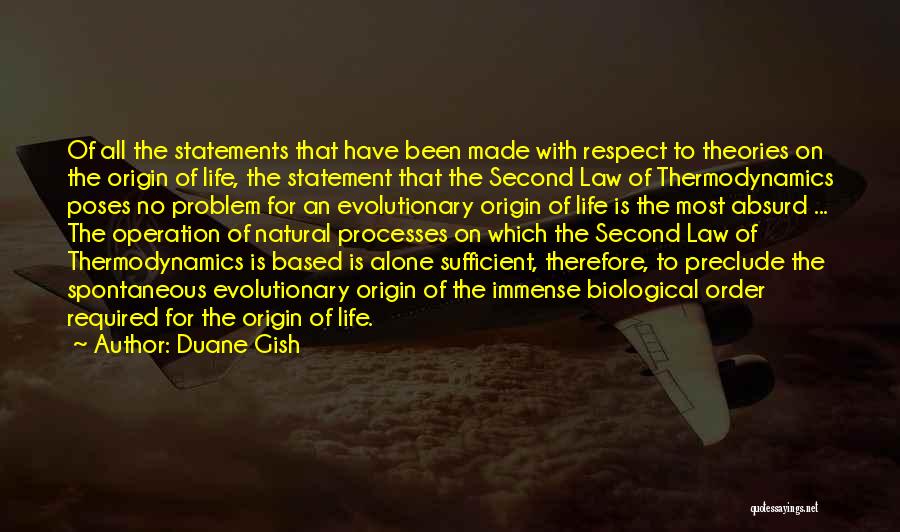 Duane Gish Quotes: Of All The Statements That Have Been Made With Respect To Theories On The Origin Of Life, The Statement That