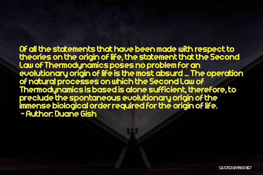 Duane Gish Quotes: Of All The Statements That Have Been Made With Respect To Theories On The Origin Of Life, The Statement That