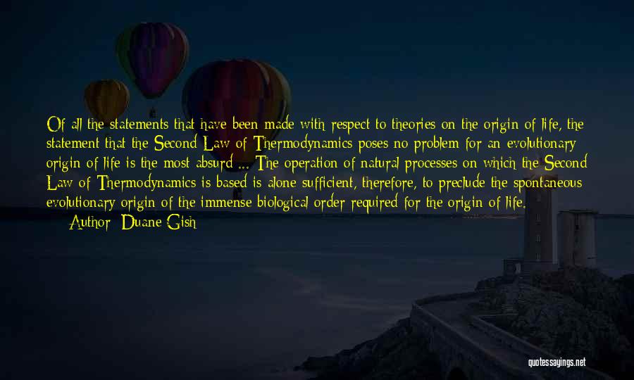 Duane Gish Quotes: Of All The Statements That Have Been Made With Respect To Theories On The Origin Of Life, The Statement That