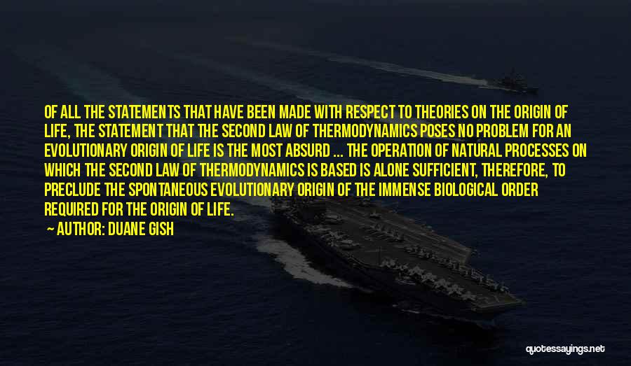 Duane Gish Quotes: Of All The Statements That Have Been Made With Respect To Theories On The Origin Of Life, The Statement That