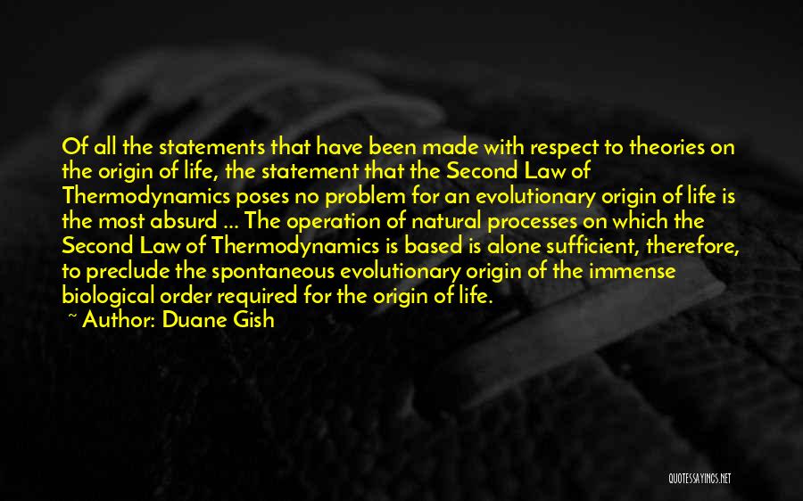 Duane Gish Quotes: Of All The Statements That Have Been Made With Respect To Theories On The Origin Of Life, The Statement That