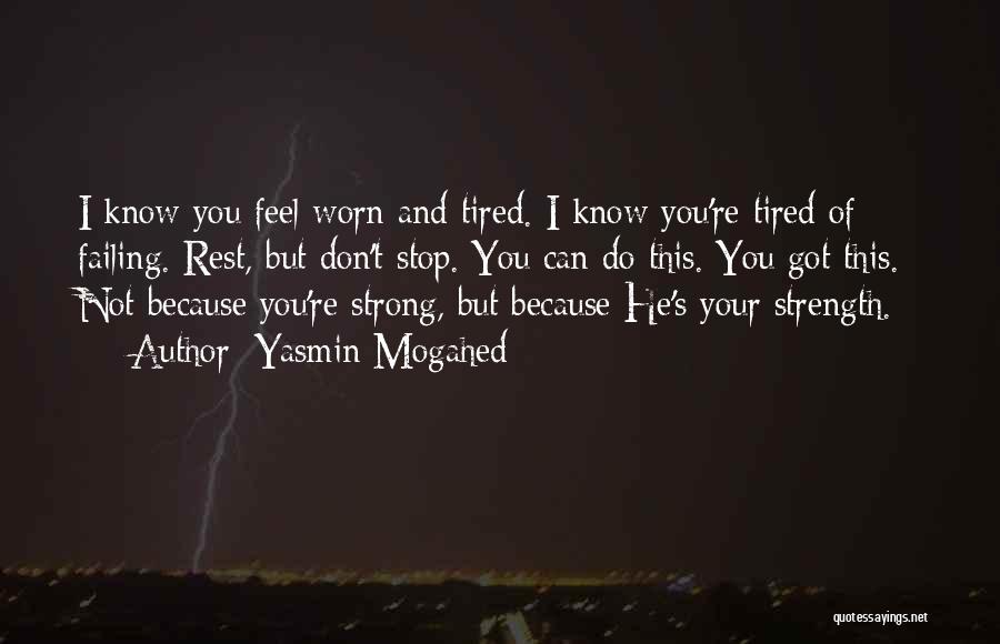 Yasmin Mogahed Quotes: I Know You Feel Worn And Tired. I Know You're Tired Of Failing. Rest, But Don't Stop. You Can Do