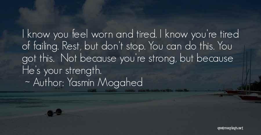 Yasmin Mogahed Quotes: I Know You Feel Worn And Tired. I Know You're Tired Of Failing. Rest, But Don't Stop. You Can Do