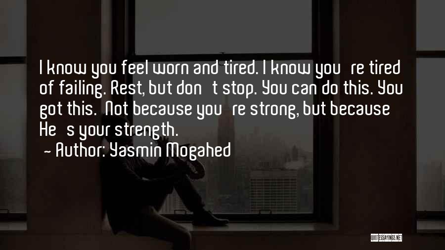 Yasmin Mogahed Quotes: I Know You Feel Worn And Tired. I Know You're Tired Of Failing. Rest, But Don't Stop. You Can Do