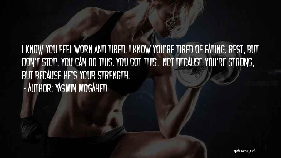 Yasmin Mogahed Quotes: I Know You Feel Worn And Tired. I Know You're Tired Of Failing. Rest, But Don't Stop. You Can Do