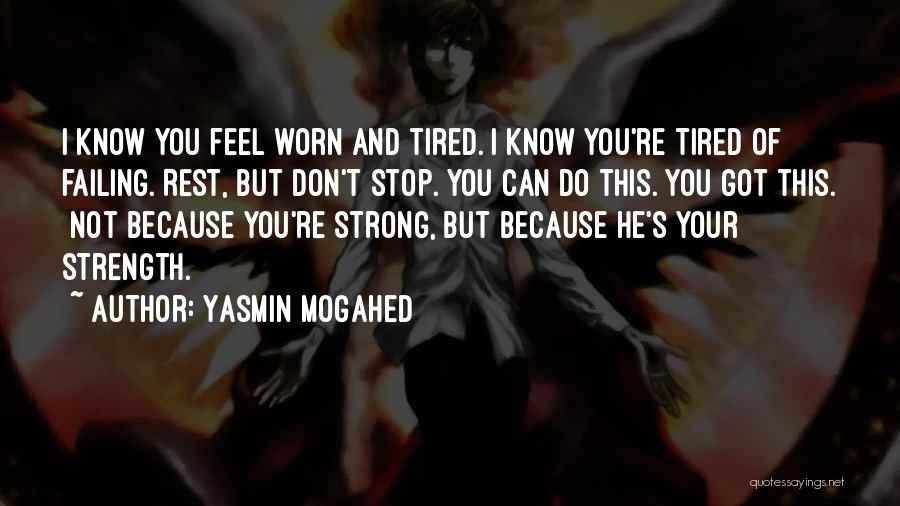 Yasmin Mogahed Quotes: I Know You Feel Worn And Tired. I Know You're Tired Of Failing. Rest, But Don't Stop. You Can Do