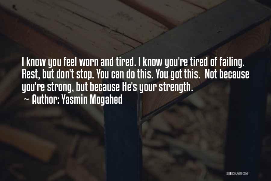 Yasmin Mogahed Quotes: I Know You Feel Worn And Tired. I Know You're Tired Of Failing. Rest, But Don't Stop. You Can Do